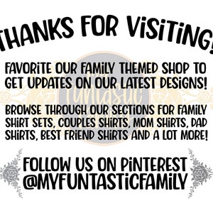 May include: Text graphic with the words "THANKS FOR VISITING!" in black. Below the text is a message that says "FAVORITE OUR FAMILY THEMED SHOP TO GET UPDATES ON OUR LATEST DESIGNS!" followed by "BROWSE THROUGH OUR SECTIONS FOR FAMILY SHIRT SETS, COUPLES SHIRTS, MOM SHIRTS, DAD SHIRTS, BEST FRIEND SHIRTS AND A LOT MORE!" and "FOLLOW US ON PINTEREST @MYFUNTASTICFAMILY".