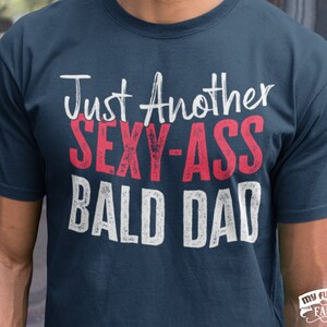 Funny Bald Dad Shirt, Just Another Sexy-Ass Bald Dad, Funny Bald Shirt, Fathers Day Gift, Bald Man Life, Bald Dad Gift, Gift For Bald Guys