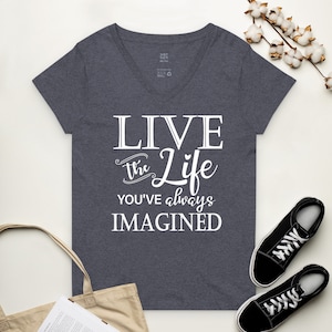 LIVE THE LIFE You&#39;ve Imagined Women’s V-neck T-shirt/Motivational V-Neck T-Shirt/Inspirational V-Neck/Positive Quotes T-Shirt/V-Neck T-Shirt