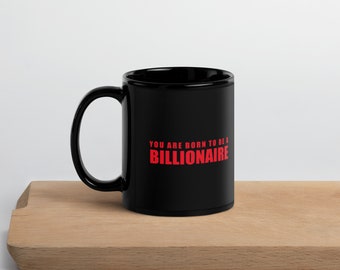 You Are Born To Be A Billionaire Black Glossy Mug | Motivational Coffee Mug | Entrepreneur Mug | Inspirational Mug | Business Owner Mug