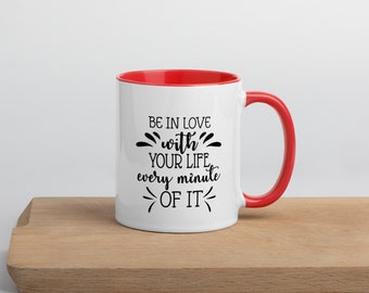 BE IN LOVE With Your Life Every Minute of It Mug/Motivational Coffee Mug/Inspirational Coffee Mug/Positive Quotes Tea Cup/Coffee Mug Gift