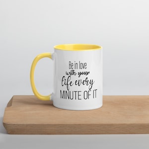 BE IN LOVE With Your Life Every Minute Of It Mug/Motivational Coffee Mug/Inspirational Coffee Mug/Positive Quotes Tea Cup/Mug Cup/Tea Cup