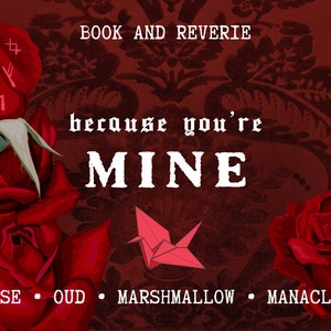 May include: A dark red graphic with the text "BOOK AND REVERIE" and "because you're MINE." The image features red roses, a paper crane, and the words ROSE, OUD, MARSHMALLOW, and MANACLES.