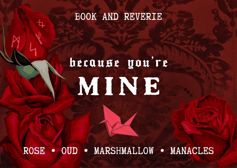 May include: A dark red graphic with the text "BOOK AND REVERIE" and "because you're MINE." The image features red roses, a paper crane, and the words ROSE, OUD, MARSHMALLOW, and MANACLES.