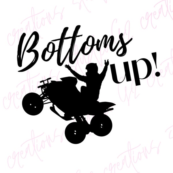 Bottoms Up PNG, Four Wheeler printable, Cricut or Silhouette cut file, quad rider printable, four-wheeler printable, ATV, muddin, mudding