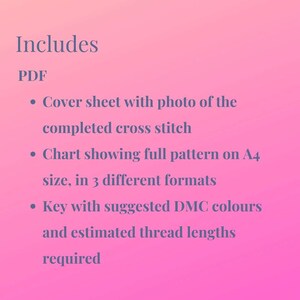 May include: A list of items included in a PDF download for a cross stitch pattern. The list includes a cover sheet with a photo of the completed cross stitch, a chart showing the full pattern on A4 size in 3 different formats, and a key with suggested DMC colors and estimated thread lengths required.