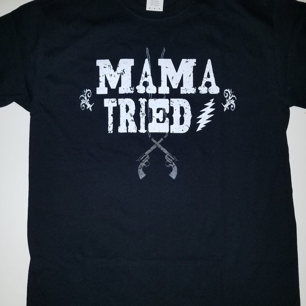 Mama Tried lot shirt, Jerry Garcia, JGB, SYF, Europe '72, Bob Weir, Furthur, Deadhead, Warlocks, Dead & Company