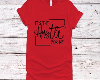 It’s The Hustle For Me T-Shirt, Motivational Shirt, Hustle Shirt, Humor Shirt, Cotton Shirt, Adult Shirt, Unisex Shirt, T-Shirt, Shirt, Tee