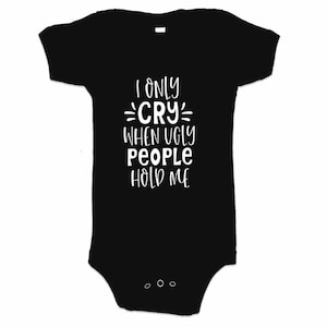 I Only Cry When Ugly People Hold Me Baby Bodysuit, Baby Bodysuit, Humor Bodysuit, Baby Clothing, Cotton Bodysuit, Graphic Bodysuit, Onsie
