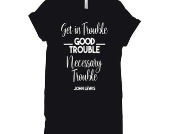 May include: Black t-shirt with white text that reads "Get in Trouble - Good Trouble - Necessary Trouble John Lewis".