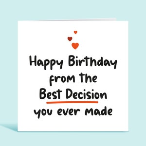 Happy Birthday From The Best Decision You Ever Made, Funny Birthday Card For Boyfriend, Girlfriend, Husband, Wife, Partner, For Him, For Her