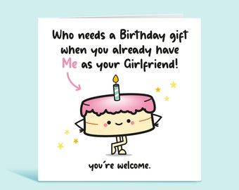 Boyfriend Birthday Card, Funny Birthday Card, Who Needs a Birthday Gift When You Already Have Me As Your Girlfriend, Card For Him