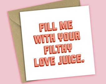 Valentines Day Card - Fill Me With Your Filthy Love Juice - Funny Love Card - For Husband, Boyfriend, Partner, For Him