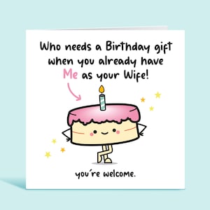 Husband Birthday Card, Funny Birthday Card, Who Needs a Birthday Gift When You Already Have Me As Your Wife, For Hubby, Card For Him