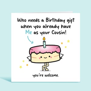 Me As Your Cousin Birthday Card - Who Needs a Birthday Gift When You Already Have Me As Your Cousin, Funny Birthday Card For Cousin