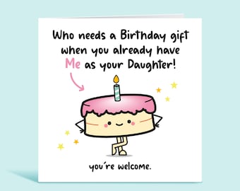 Me As Your Daughter Birthday Card - Who Needs a Birthday Gift When You Already Have Me As Your Daughter, Funny Personalised Birthday Card