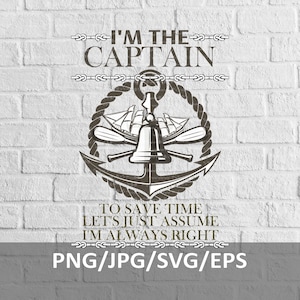 Kapten på båten Svg, Jag är kaptenen för att spara tid, låt oss bara anta att jag alltid har rätt, Rolig segelgåva, Svg Png Jpg Eps, Direktnedladdning