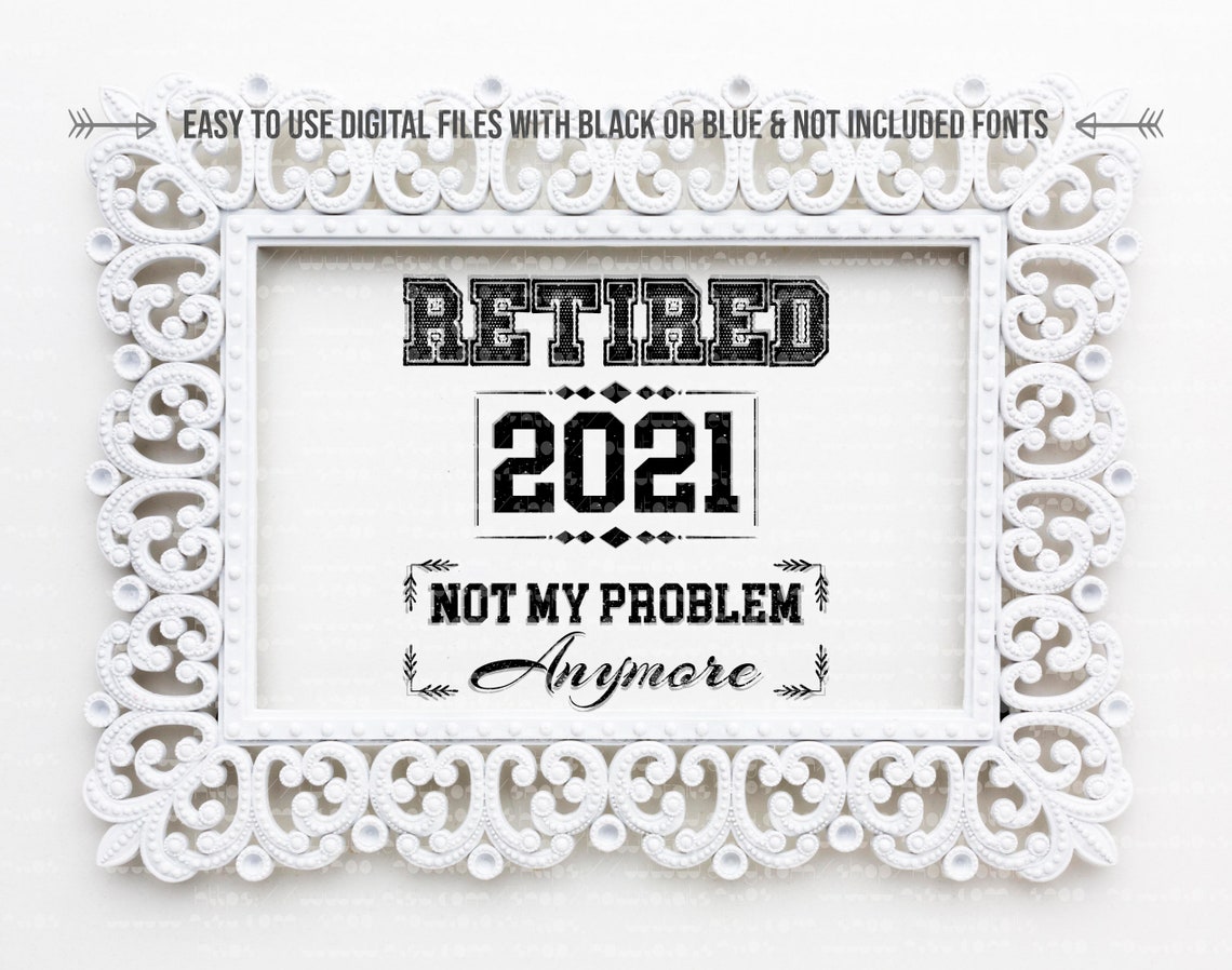 retired 2021 not my problem