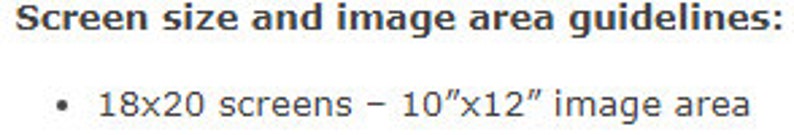May include: Text that reads "Screen size and image area guidelines:" followed by a bullet point and the text "18x20 screens - 10"x12" image area".