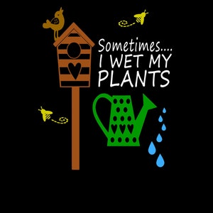 Sometimes I Wet My Plants Funny Gardening PNG File Digital Download Printable File Personal Use Transparent Background