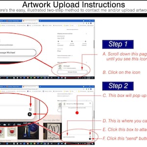 May include: A screenshot of a computer screen showing instructions on how to contact an Etsy seller and upload artwork. The instructions are divided into two steps. Step 1 involves scrolling down the page to find an icon and clicking on it. Step 2 involves typing a message and attaching artwork. The instructions include the text "Message Michael" and "type instructions here".