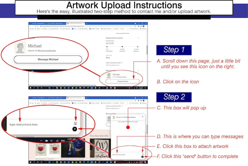 May include: A screenshot of a computer screen showing instructions on how to contact an Etsy seller and upload artwork. The instructions are divided into two steps. Step 1 involves scrolling down the page to find an icon and clicking on it. Step 2 involves typing a message and attaching artwork. The instructions include the text "Message Michael" and "type instructions here".