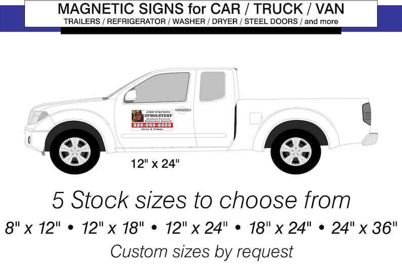 May include: A white pickup truck with a magnetic sign on the side. The sign is 12 inches by 24 inches and features a business advertisement for upholstery services. The text on the sign reads "John Tompkins Upholstery, Residential & Commercial, 239-989-6699, Boat & Vehicle". The image also shows five different sizes of magnetic signs available for purchase: 8" x 12", 12" x 18", 12" x 24", 18" x 24", and 24" x 36".
