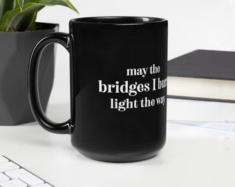 May the bridges I burn light the way inspirational women&#39;s Black Glossy Mug