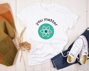 You Matter Funny Nerdy Geeky regalo científico de física / Camiseta unisex de manga corta