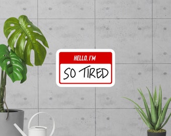Hello I'm So Tired | Funny name tag sticker for tired, exhausted people | Bubble-free stickers