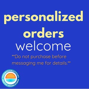 May include: A blue graphic with the words "personalized orders welcome" in yellow and white text. The text "Do not purchase before messaging me for details" is also included. A logo is in the bottom left corner.