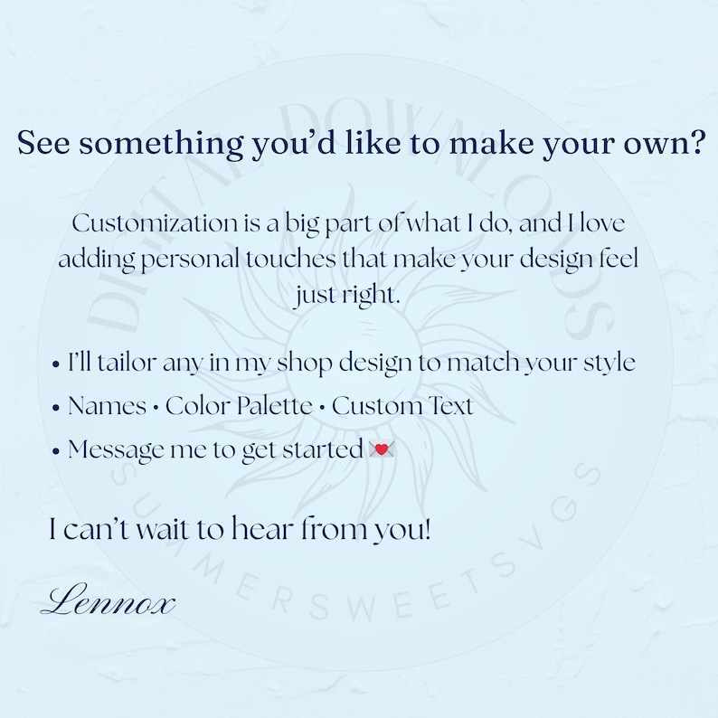 May include: A light blue graphic with text that reads "See something you'd like to make your own?" and "Customization is a big part of what I do..." Additional text includes "Names, Color Palette, Custom Text" and "Message me to get started". The name "Lennox" is at the bottom.