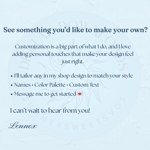 May include: A light blue graphic with text that reads "See something you'd like to make your own?" and "Customization is a big part of what I do..." The text also includes "Names, Color Palette, Custom Text" and "Message me to get started". The name "Lennox" is at the bottom.