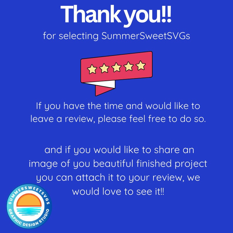 May include: A blue graphic with white text that says "Thank you!!" and "for selecting SummerSweetSVGs." It also includes a red and white speech bubble with five gold stars. The graphic encourages customers to leave a review.