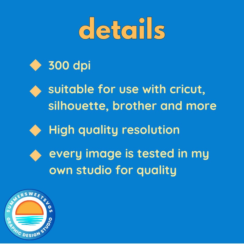 May include: A blue graphic with the word "details" in yellow. The graphic includes text stating 300 dpi, suitable for Cricut, Silhouette, Brother, and more, high-quality resolution, and quality testing. A logo is in the bottom left corner.