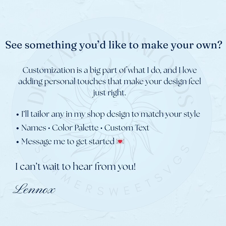 Peut inclure: Graphique bleu clair avec du texte qui dit "See something you'd like to make your own?" et "Customization is a big part of what I do..." Le texte comprend &eacute;galement "Names, Color Palette, Custom Text" et "Message me to get started". Le nom "Lennox" est en bas.