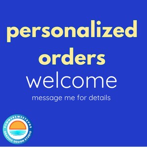 May include: A blue graphic with the words "personalized orders welcome" in white and yellow. The text "message me for details" is also included. A logo with a sun and ocean is in the bottom left corner.