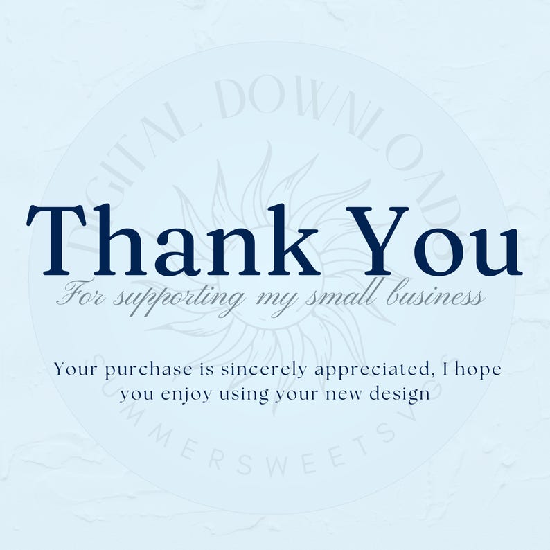 May include: A light blue digital download thank you card featuring dark blue text that reads Thank You, For supporting my small business, and Your purchase is sincerely appreciated, I hope you enjoy using your new design, with a sun graphic.