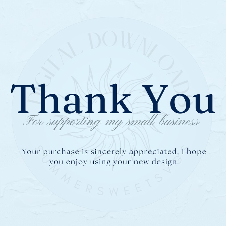 May include: A light blue digital download card featuring dark blue text that reads Thank You For supporting my small business. Below this, the text states Your purchase is sincerely appreciated, I hope you enjoy using your new design.
