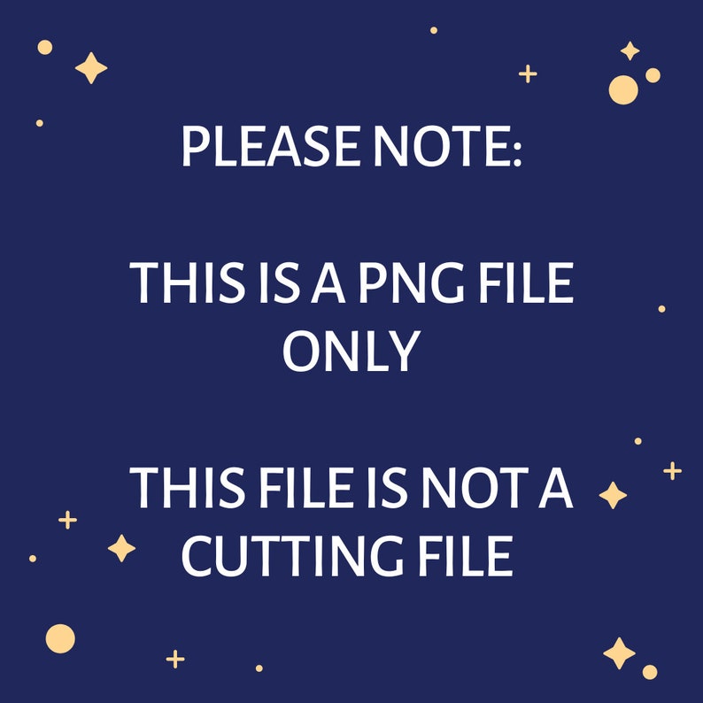 May include: A navy blue background with white text that reads "PLEASE NOTE: THIS IS A PNG FILE ONLY. THIS FILE IS NOT A CUTTING FILE." The image also includes gold stars and dots.