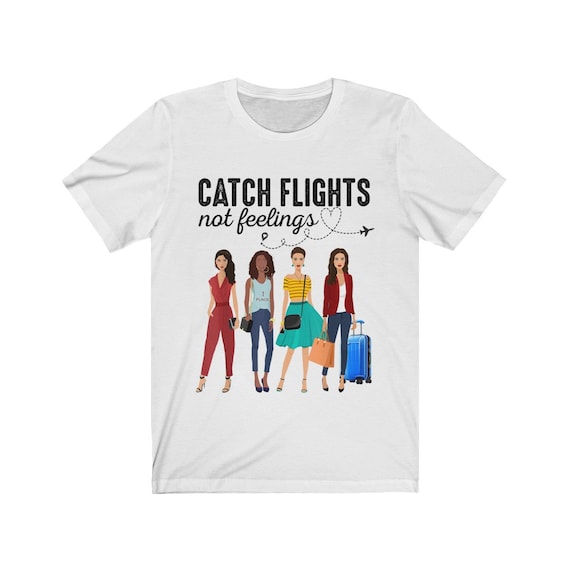 Catch Flights Not Feelings T-Shirt - I Love To Travel Shirt Catch Flights Not Feelings T-Shirt - I Love To Travel Shirt