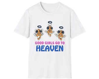 Good Girls Go to Heaven- Printed in front ONLY- Unisex Softstyle T-Shirt