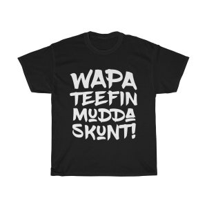 May include: Black t-shirt with white text that reads "WAPA TEEFIN MUDDA SKUNT!"