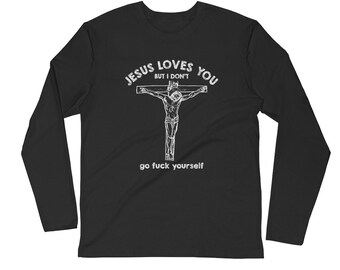 Jesus Love You But I Don't Go Fuck Yourself Unisex T-Shirt N306 Next Level Long Sleeve