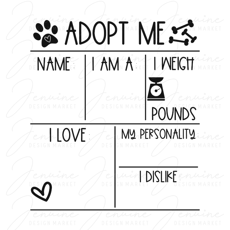 May include: Black and white printable sign with the text "Adopt Me" and a paw print with a heart. The sign has spaces to fill in information about a pet, including name, age, weight in pounds, what they love, their personality, and what they dislike.
