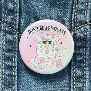 Don’t Be A Punk Ass Bitch Pin Back Button, Furby Button ,Cute Humor Button