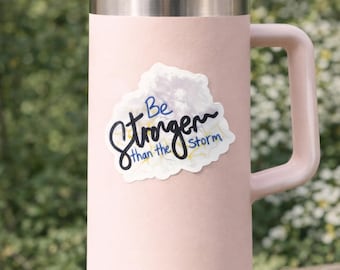 Be Stronger Than The Storm Sticker | Motivational Vinyl Sticker | Waterproof 3x3 Decal | Stanley Cup Sticker | Laptop Water Bottle Sticker