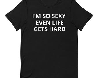 So Sexy Even Life Gets Hard T‑Shirt | Minimalist Humor Tee | Niche Sarcastic Quote Shirt | Soft Typography Tee for Everyday Wear