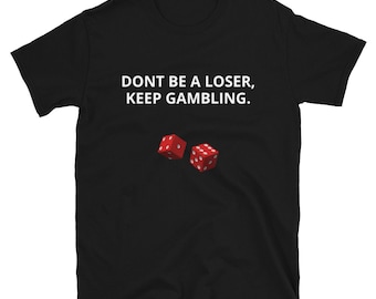 DONT BE A LOSER keep gambling t-shirt
