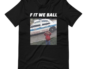 F IT WE BALL Iconic Absurdism Uplifting T-Shirt That Go Hard